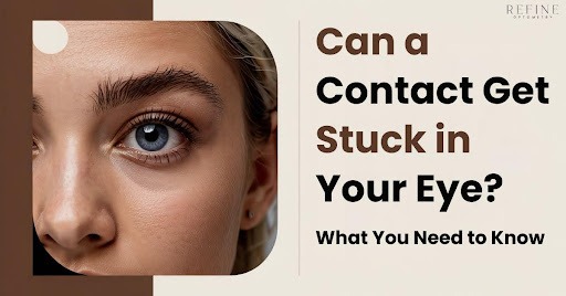 Can a Contact Get Stuck in Your Eye - refine optometry